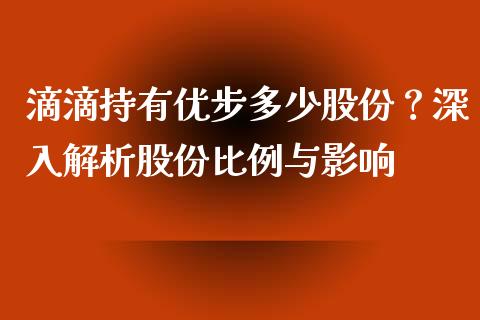 滴滴持有优步多少股份？深入解析股份比例与影响_https://m.gongyisiwang.com_理财产品_第1张