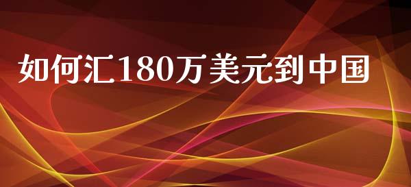 如何汇180万美元到中国_https://m.gongyisiwang.com_理财产品_第1张