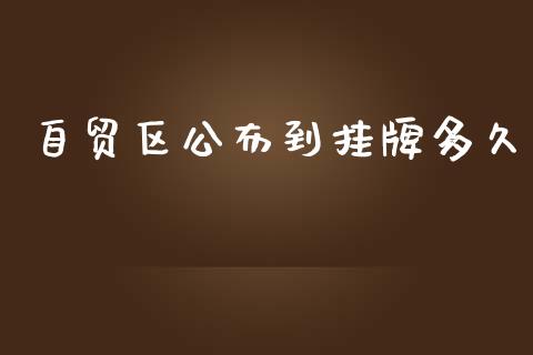 自贸区公布到挂牌多久_https://m.gongyisiwang.com_财经咨询_第1张