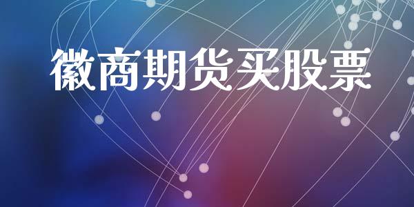 徽商期货买股票_https://m.gongyisiwang.com_债券咨询_第1张