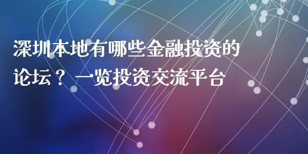 深圳本地有哪些金融投资的论坛？ 一览投资交流平台_https://m.gongyisiwang.com_保险理财_第1张
