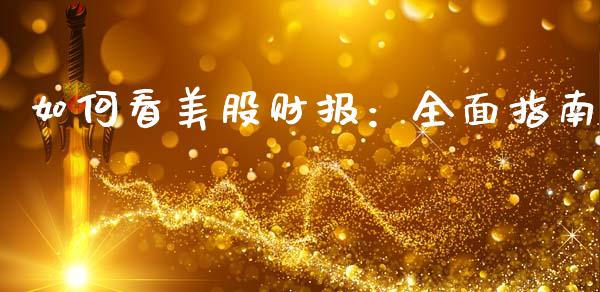 如何看美股财报:全面指南_保险理财_第1张_财经咨询_财经时评_理财产品_商业资讯 如何看美股财报:全面指南_https://m.gongyisiwang.com_保险理财_第1张