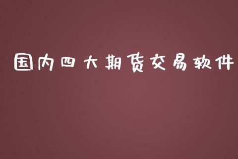 国内四大期货交易软件_https://m.gongyisiwang.com_商业资讯_第1张