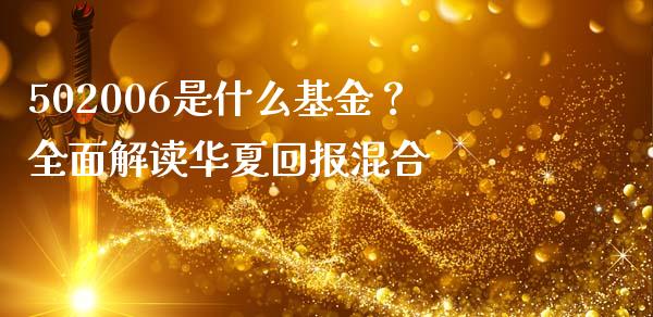 502006是什么基金？全面解读华夏回报混合_https://m.gongyisiwang.com_信托投资_第1张