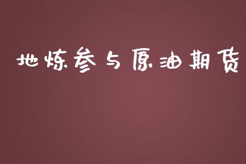 地炼参与原油期货_https://m.gongyisiwang.com_财经时评_第1张