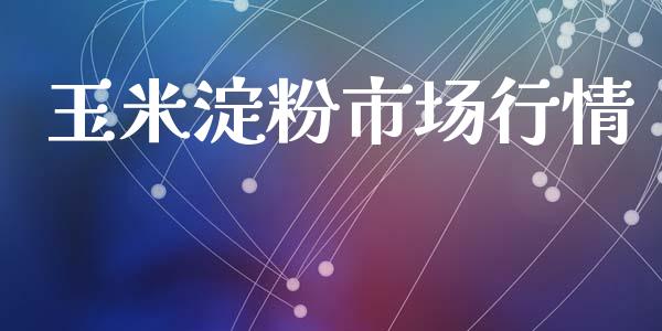 玉米淀粉市场行情_https://m.gongyisiwang.com_保险理财_第1张