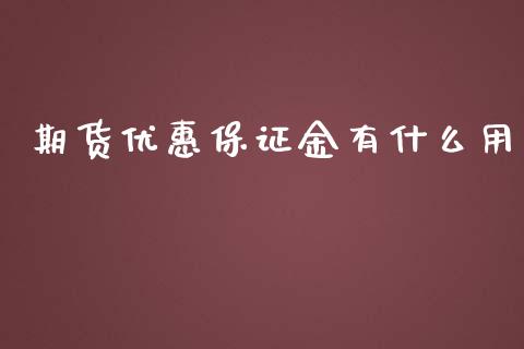 期货优惠保证金有什么用_https://m.gongyisiwang.com_财经时评_第1张