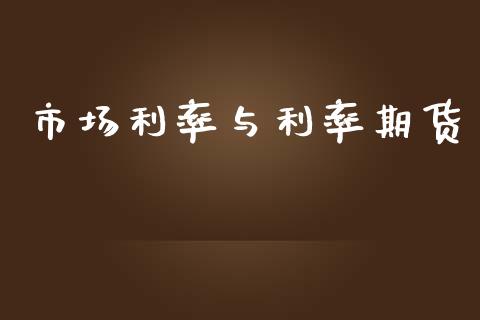 市场利率与利率期货_https://m.gongyisiwang.com_财经时评_第1张