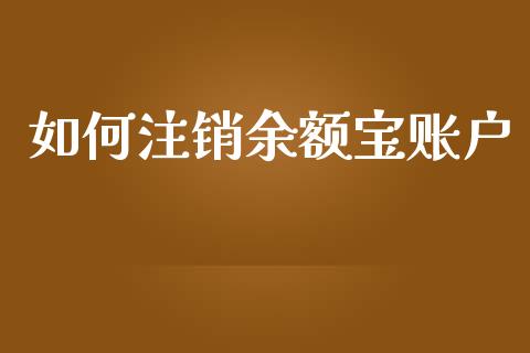 如何注销余额宝账户_https://m.gongyisiwang.com_信托投资_第1张