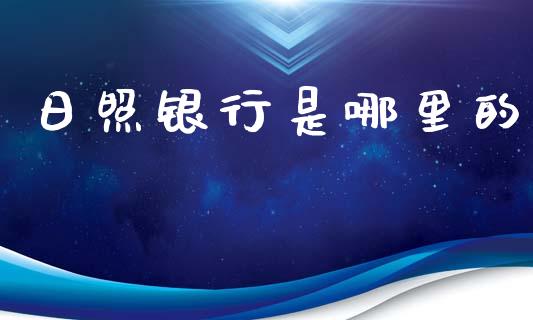 日照银行是哪里的_https://m.gongyisiwang.com_债券咨询_第1张