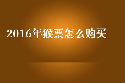 2016年猴票怎么购买_https://m.gongyisiwang.com_理财投资_第1张