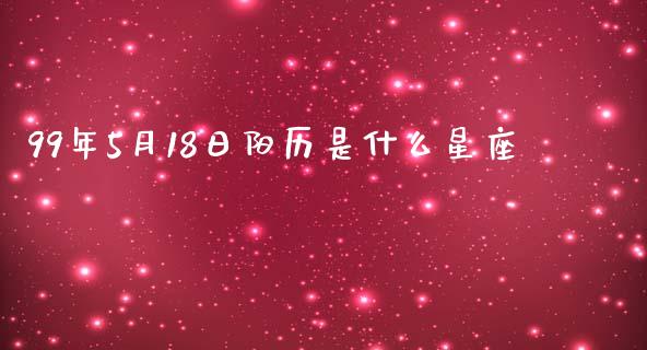 99年5月18日阳历是什么星座_https://m.gongyisiwang.com_保险理财_第1张