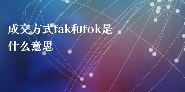 成交方式fak和fok是什么意思_https://m.gongyisiwang.com_信托投资_第1张