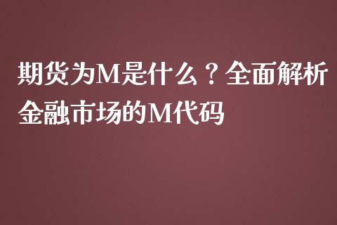 期货为M是什么？全面解析金融市场的M代码_https://m.gongyisiwang.com_信托投资_第1张