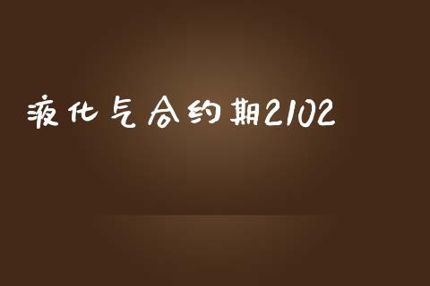 液化气合约期2102_https://m.gongyisiwang.com_信托投资_第1张