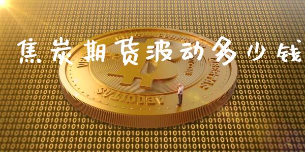 焦炭期货波动多少钱_https://m.gongyisiwang.com_理财投资_第1张