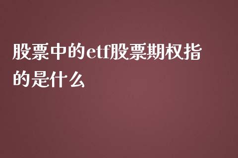 股票中的etf股票期权指的是什么_https://m.gongyisiwang.com_保险理财_第1张