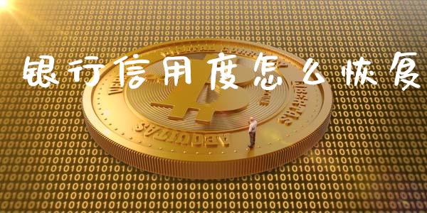 银行信用度怎么恢复_https://m.gongyisiwang.com_保险理财_第1张