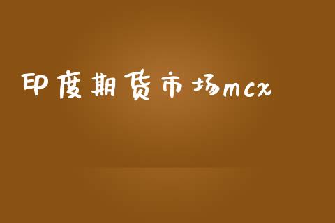 印度期货市场mcx_https://m.gongyisiwang.com_信托投资_第1张