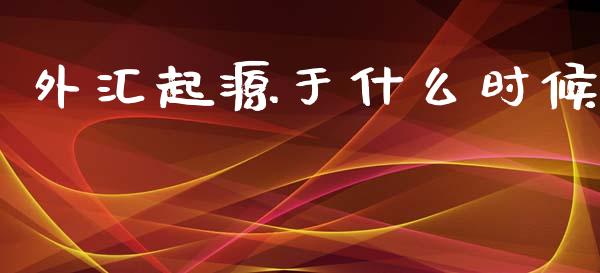 外汇起源于什么时候_https://m.gongyisiwang.com_商业资讯_第1张