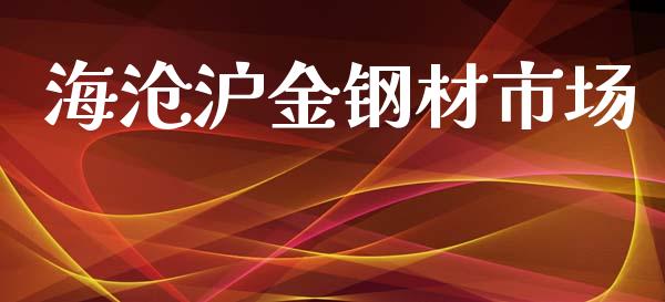 海沧沪金钢材市场_https://m.gongyisiwang.com_商业资讯_第1张