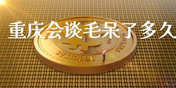 重庆会谈毛呆了多久_https://m.gongyisiwang.com_财经咨询_第1张