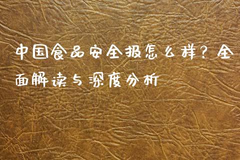 中国食品安全报怎么样？全面解读与深度分析_https://m.gongyisiwang.com_理财产品_第1张