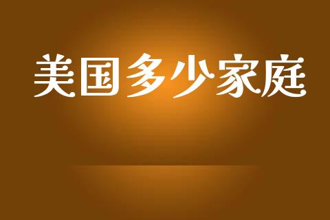 美国多少家庭_https://m.gongyisiwang.com_财经咨询_第1张