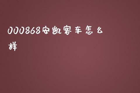 000868安凯客车怎么样_https://m.gongyisiwang.com_理财产品_第1张