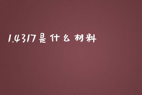 1.4317是什么材料_https://m.gongyisiwang.com_财经时评_第1张