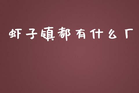 虾子镇都有什么厂_https://m.gongyisiwang.com_信托投资_第1张