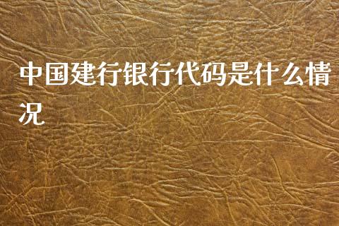 中国建行银行代码是什么情况_https://m.gongyisiwang.com_保险理财_第1张