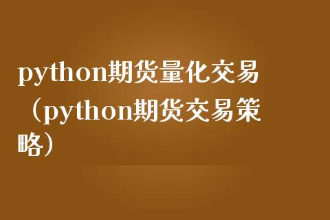 python期货量化交易（python期货交易策略）_https://m.gongyisiwang.com_债券咨询_第1张