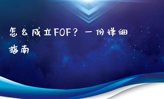 怎么成立FOF?一份详细指南_信托投资_第1张_财经咨询_财经时评_理财产品_商业资讯 怎么成立FOF?一份详细指南_https://m.gongyisiwang.com_信托投资_第1张