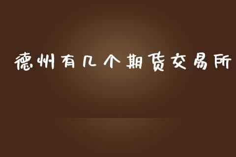 德州有几个期货交易所_https://m.gongyisiwang.com_债券咨询_第1张