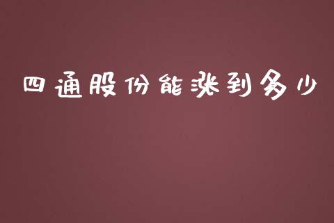 四通股份能涨到多少_https://m.gongyisiwang.com_信托投资_第1张