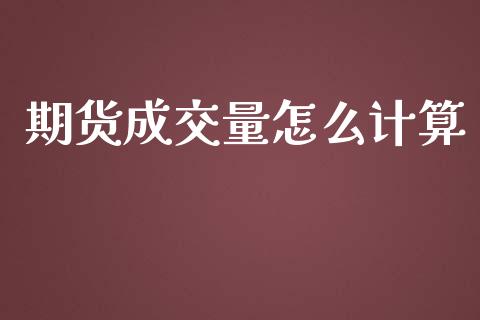 期货成交量怎么计算_https://m.gongyisiwang.com_商业资讯_第1张