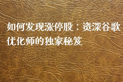 如何发现涨停股：资深谷歌优化师的独家秘笈_https://m.gongyisiwang.com_债券咨询_第1张