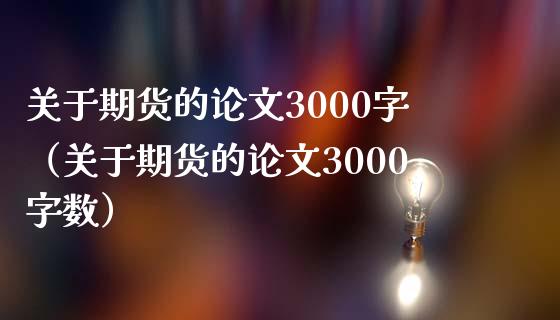 关于期货的论文3000字（关于期货的论文3000字数）_https://m.gongyisiwang.com_保险理财_第1张