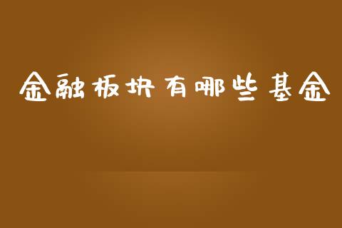 金融板块有哪些基金_https://m.gongyisiwang.com_财经时评_第1张