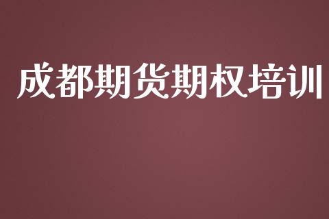 成都期货期权培训_https://m.gongyisiwang.com_保险理财_第1张