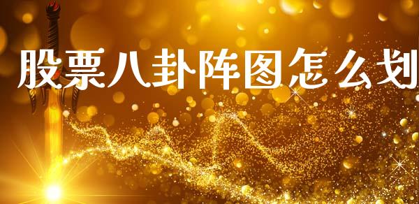 股票八卦阵图怎么划_https://m.gongyisiwang.com_保险理财_第1张