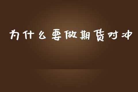 为什么要做期货对冲_https://m.gongyisiwang.com_财经时评_第1张