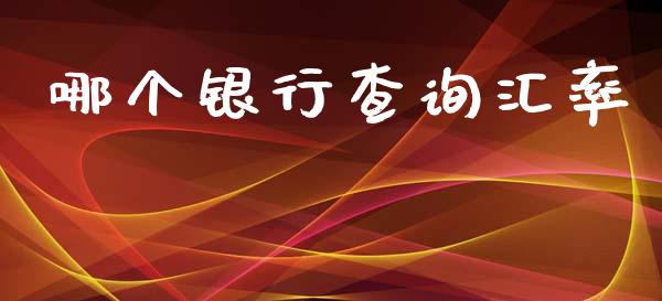 哪个银行查询汇率_https://m.gongyisiwang.com_保险理财_第1张