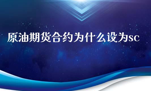 原油期货合约为什么设为sc_https://m.gongyisiwang.com_保险理财_第1张