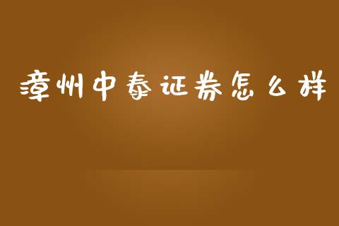 漳州中泰证券怎么样_https://m.gongyisiwang.com_财经时评_第1张