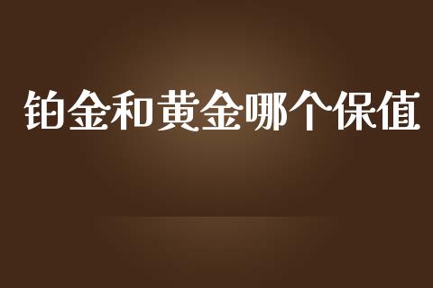 铂金和黄金哪个保值_https://m.gongyisiwang.com_理财投资_第1张