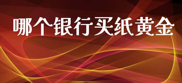 哪个银行买纸黄金_https://m.gongyisiwang.com_保险理财_第1张