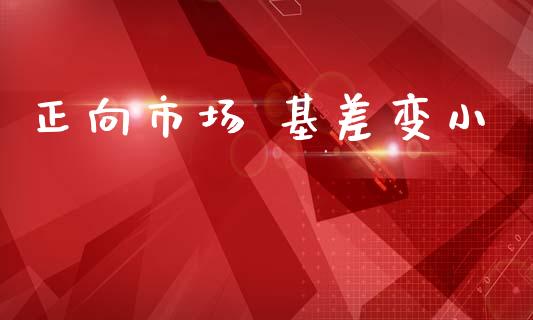 正向市场 基差变小_https://m.gongyisiwang.com_理财投资_第1张