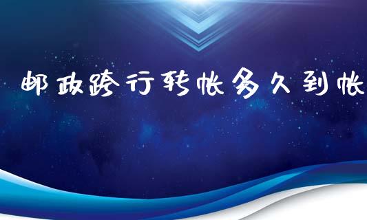 邮政跨行转帐多久到帐_https://m.gongyisiwang.com_理财投资_第1张